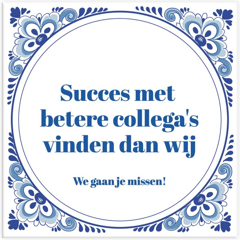 Tegeltje spreuk: Succes met betere collega's vinden dan wij.